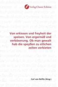 Von erkiesen vnd freyheit der speisen. Von ergernüß vnd verböserung. Ob man gewalt hab die speyßen zu etlichen zeiten ve （2010. 68 S. 220 mm）
