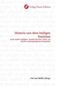 Historia von dem heiligen Stanislao : auch andern Heiligen, sowohl des Kön. Polen, als etlicher nechstgelegenen Königreich （2010. 432 S. 220 mm）