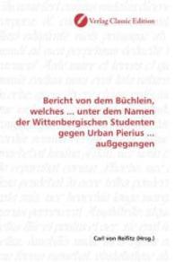 Bericht von dem Büchlein, welches ... unter dem Namen der Wittenbergischen Studenten gegen Urban Pierius ... außgegangen （2010. 96 S. 220 mm）