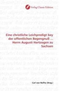 Eine christliche Leichpredigt bey der offentlichen Begengnuß ... Herrn Augusti Hertzogen zu Sachsen （2010. 56 S. 220 mm）