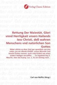Rettung Der Maiestät, Glori vnnd Herrligkait vnsers Hailands Iesv Christi, deß wahren Menschens vnd natürlichen Son Gott : Wider etliche so diser Zeyt gar spoettlich von jme reden, jne ein ellends Kindlin, armes Würmlin und Knech （2010. 212 S. 220 mm）