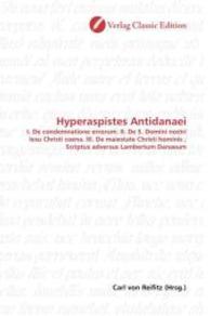 Hyperaspistes Antidanaei : I. De condemnatione errorum. II. De S. Domini nostri Iesu Christi coena. III. De maiestate Christi hominis ; Scriptus adversus Lambertum Danaeum （2010. 148 S. 220 mm）