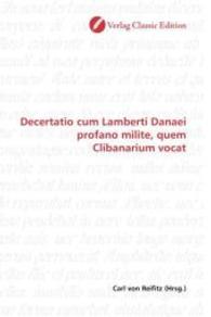 Decertatio cum Lamberti Danaei profano milite, quem Clibanarium vocat （2010. 124 S. 220 mm）