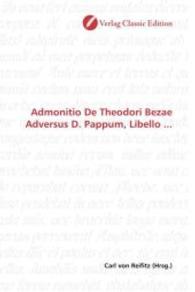 Admonitio De Theodori Bezae Adversus D. Pappum, Libello ... （2010. 108 S. 220 mm）