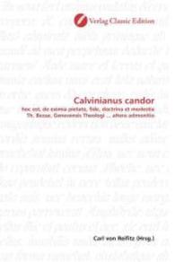 Calvinianus candor : hoc est, de eximia pietate, fide, doctrina et modestia Th. Bezae, Genevensis Theologi ... altera admonitio （2010. 152 S. 220 mm）