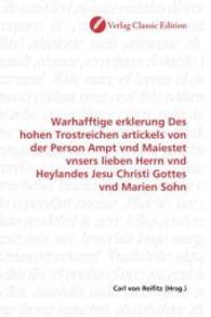 Warhafftige erklerung Des hohen Trostreichen artickels von der Person Ampt vnd Maiestet vnsers lieben Herrn vnd Heylande （2010. 104 S. 220 mm）
