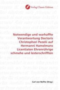 Notwendige und warhaffte Verantwortung Doctoris Christophori Pezelii auf Hermanni Hamelmans Licentiaten Ehrenrührige sch （2010. 72 S. 220 mm）