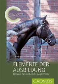 Elemente der Ausbildung : Leitfaden für den Bereiter junger Pferde (Cadmos Classic Collection) （2016. 144 S. Abbildungen durchgehend farbig. 24 cm）