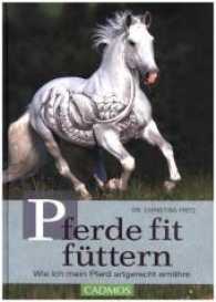 Pferde fit füttern : Wie ich mein Pferd artgerecht ernähre (Cadmos Pferdebücher)