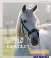 Klassische Arbeit am Kappzaum : Die Ausbildung am Boden und unter dem Sattel