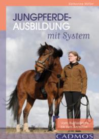 Jungpferdeausbildung mit System : Vom Aufhalftern bis zum Anreiten （2015. 128 S. m. farb. Abb. 240 mm）