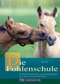 Die Fohlenschule : Fohlenerziehung vom Saugfohlen bis zum ersten Anreiten (Cadmos Pferdebuch) （Neuaufl. 2017. 144 S. durchg. farb. Abb. 242 mm）
