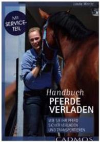 Handbuch Pferde verladen : Wie Sie Ihr Pferd sicher verladen und transportieren. Mit Serviceteil