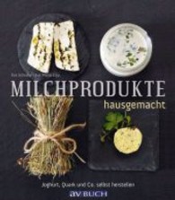 Milchprodukte hausgemacht : Jogurt， Quark und Co. selbst herstellen