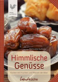 Himmlische Genüsse : Kochen mit Früchten und Pflanzen der Bibel (mein Landleben)