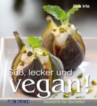 Süß， lecker und vegan : Desserts für Genießer