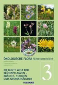 Ökologische Flora Niederösterreichs Bd.3 : Niederösterreichs Pflanzenwelt entdecken und bestimmen. Die bunte Welt der Blütenpflanzen - Kräuter, Stauden und Zwergsträucher （2014. 512 S. m. 2000 farb. Abb. 240 mm）