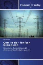 Gott in der fünften Dimension : Himmlische Geistesblitze in 27 elektrisierenden Predigten geerdet