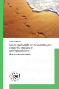 Soins palliatifs en Guadeloupe : regards croisés d' omnipraticiens : Une aventure humaine （2016. 76 S. 220 mm）