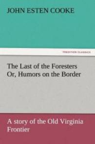 The Last of the Foresters Or, Humors on the Border : A story of the Old Virginia Frontier （2011. 444 S. 203 mm）
