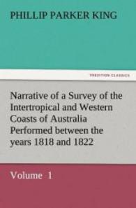 Narrative of a Survey of the Intertropical and Western Coasts of Australia Performed between the years 1818 and 1822 : Volume 1 （2011. 304 S. 203 mm）