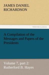 A Compilation of the Messages and Papers of the Presidents : Volume 7, part 2: Rutherford B. Hayes （2011. 292 S. 203 mm）
