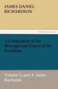 A Compilation of the Messages and Papers of the Presidents : Volume 5, part 4: James Buchanan （2011. 344 S. 203 mm）