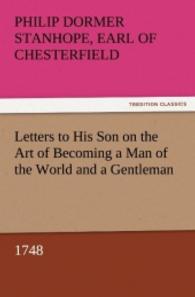 Letters to His Son on the Art of Becoming a Man of the World and a Gentleman, 1748 （2011. 148 S. 203 mm）