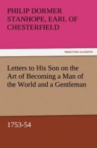 Letters to His Son on the Art of Becoming a Man of the World and a Gentleman, 1753-54 （2011. 72 S. 203 mm）