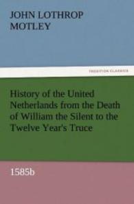 History of the United Netherlands from the Death of William the Silent to the Twelve Year's Truce, 1585b （2011. 52 S. 203 mm）