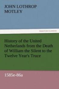 History of the United Netherlands from the Death of William the Silent to the Twelve Year's Truce, 1585e-86a （2011. 64 S. 203 mm）