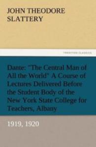 Dante: "The Central Man of All the World" A Course of Lectures Delivered Before the Student Body of the New York State C （2011. 176 S. 203 mm）