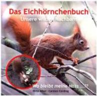 Das Eichhörnchenbuch : Unsere wilden Nachbarn oder Wo bleibt meine Nuss ...??