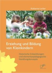 Erziehung und Bildung von Kleinkindern : Historische Entwicklungen und elementarp&auml;dagogische Handlungskonzepte （2. Aufl. 2012. 116 S. 220 mm）