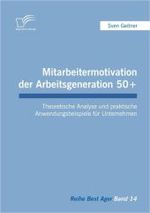 Mitarbeitermotivation der Arbeitsgeneration 50+ : Theoretische Analyse und praktische Anwendungsbeispiele für Unternehmen (Best Ager) （2011. 124 S. m. 6 Abb. 210 mm）