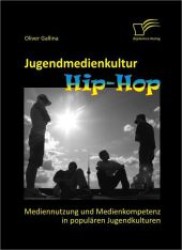 Jugendmedienkultur Hip-Hop : Mediennutzung und Medienkompetenz in populären Jugendkulturen （1. Aufl. 2012. 118 S. m. 16 Abb. 220 mm）
