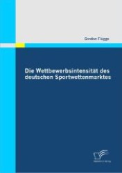 Die Wettbewerbsintensit&auml;t des deutschen Sportwettenmarktes （2011. 68 S. m. 8 Abb. 270 mm）