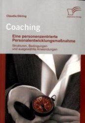 Coaching: Eine personenzentrierte Personalentwicklungsmaßnahme : Strukturen, Bedingungen und ausgewählte Anwendungen （2011. 149 S. m. 10 Abb. 220 mm）