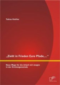 Zieht in Frieden Eure Pfade: Neue Wege für die Arbeit mit Jungen in der Kirchengemeinde （1., Aufl. 2013. 120 S. m. 30 Abb. 220 mm）
