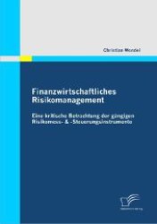 Finanzwirtschaftliches Risikomanagement : Eine kritische Betrachtung der gängigen Risikomess- & -Steuerungsinstrumente （2012. 146 S. m. 62 Abb. 270 mm）
