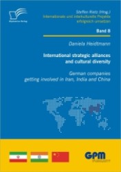 International strategic alliances and cultural diversity : German companies getting involved in Iran, India and China (Internationale und Interkulturelle Projekte erfolgreich umsetzen Bd.8) （2011. 120 p. 210 mm）