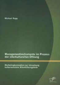 Managementinstrumente im Prozess der interkulturellen Öffnung : Marketingkonzeption zur Umsetzung kultursensibler Altenhilfeangebote （1. Aufl. 2013. 148 S. m. 13 Abb. 220 mm）
