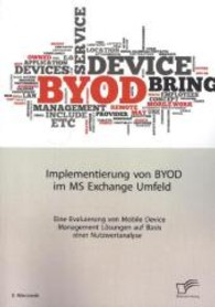 Implementierung von BYOD im MS Exchange Umfeld: Eine Evaluierung von Mobile Device Management Lösungen auf Basis einer N （1., Aufl. 2013. 128 S. 32 Abb. 270 mm）