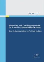 Mentoring- und Coachingprogramme für Frauen in Führungsverantwortung : Eine Bestandsaufnahme im Freistaat Sachsen （2011. 120 S. m. 15 Abb. 270 mm）