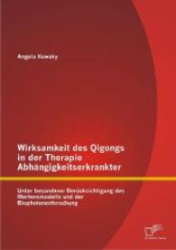 Wirksamkeit des Qigongs in der Therapie Abhängigkeitserkrankter: Unter besonderer Berücksichtigung des Mertensmodells un （1., Aufl. 2014. 80 S. 220 mm）
