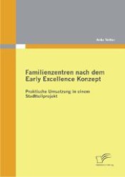 Familienzentren nach dem Early Excellence Konzept : Praktische Umsetzung in einem Stadtteilprojekt （2012. 136 S. 220 mm）