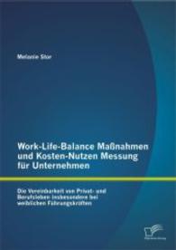 Work-Life-Balance Maßnahmen und Kosten-Nutzen Messung für Unternehmen : Die Vereinbarkeit von Privat- und Berufsleben insbesondere bei weiblichen Führungskräften （1., Aufl. 2014. 120 S. m. 41 Abb. 270 mm）
