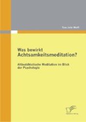 Was bewirkt Achtsamkeitsmeditation? : Altbuddhistische Meditation im Blick der Psychologie （2012. 212 S. m. 74 Abb. 22 cm）