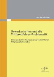 Gewerkschaften und die Trittbrettfahrer-Problematik : Eine qualitative Analyse gewerkschaftlicher Mitgliedschaftsmotive （1. Aufl. 2012. 128 S. m. 11 Abb. 220 mm）