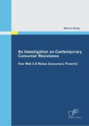 An Investigation on Contemporary Consumer Resistance: How Web 2.0 Makes Consumers Powerful （1., Aufl.）
